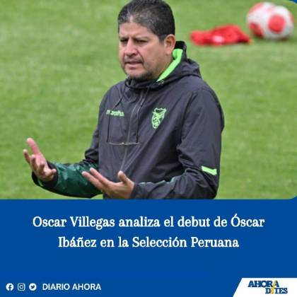 Oscar Villegas analiza el debut de Óscar Ibáñez en la Selección Peruana