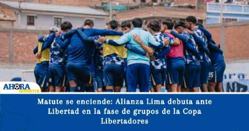 Matute se enciende: Alianza Lima debuta ante Libertad en la fase de grupos de la Copa Libertadores