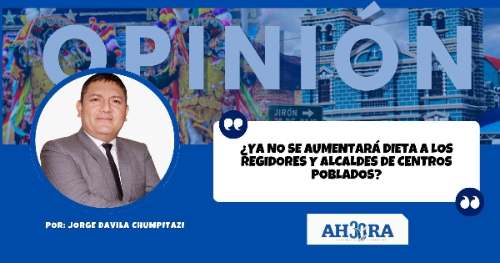 ¿YA NO SE AUMENTARÁ DIETA A LOS REGIDORES Y ALCALDES DE CENTROS POBLADOS?