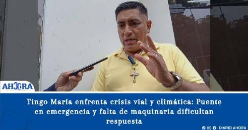 Tingo María enfrenta crisis vial y climática: Puente en emergencia y falta de maquinaria dificultan respuesta