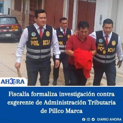 Fiscalía formaliza investigación contra exgerente de Administración Tributaria de Pillco Marca por presunto cohecho