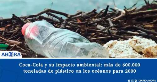 Coca-Cola y su impacto ambiental: más de 600.000 toneladas de plástico en los océanos para 2030