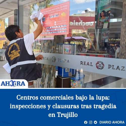 Centros comerciales bajo la lupa: inspecciones y clausuras tras tragedia en Trujillo