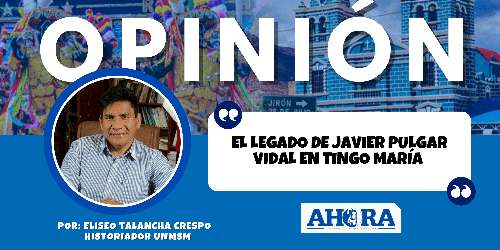 EL LEGADO DE JAVIER PULGAR VIDAL EN TINGO MARÍA