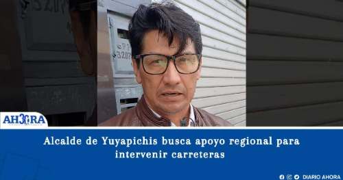 Alcalde de Yuyapichis busca apoyo regional para intervenir carreteras