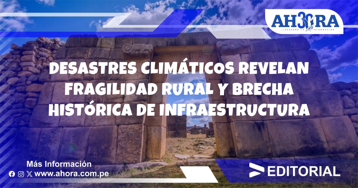 Desastres climáticos revelan fragilidad rural y brecha histórica de infraestructura