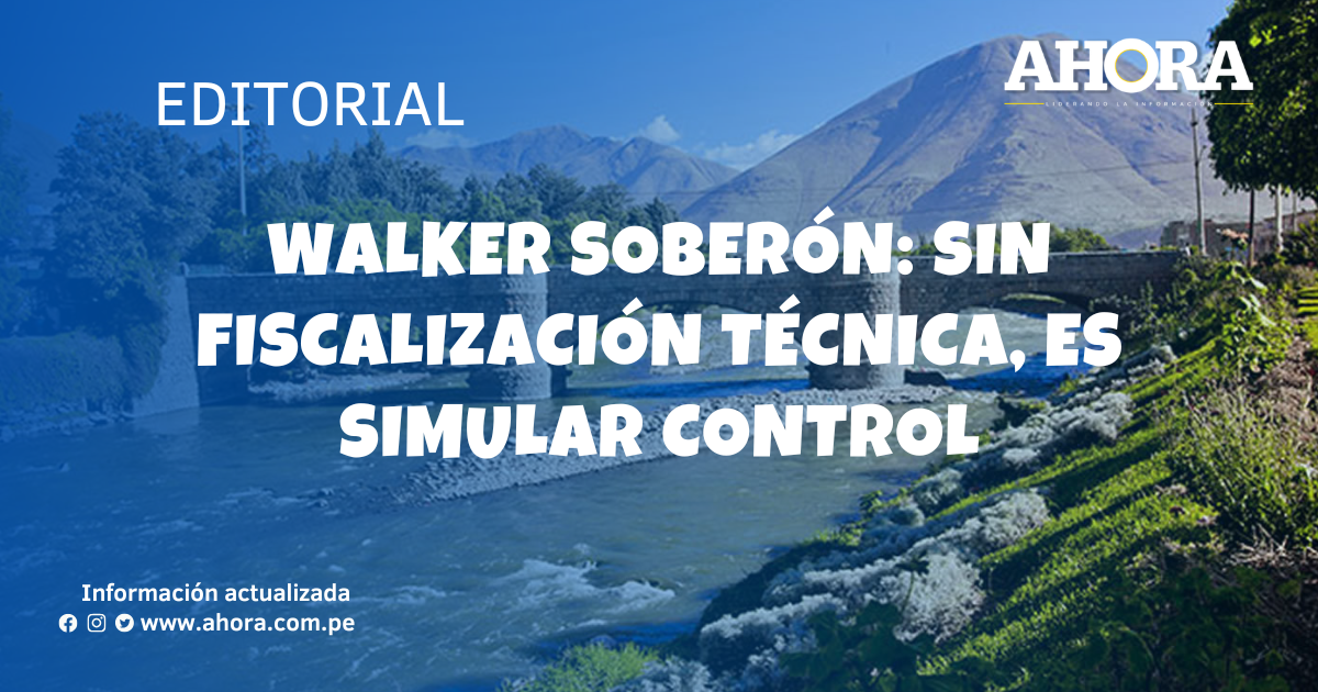 Walker Soberón: Sin fiscalización técnica, es simular control