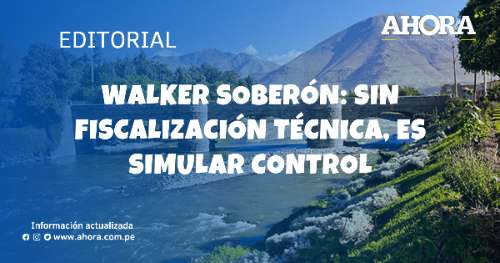 Walker Soberón: Sin fiscalización técnica, es simular control