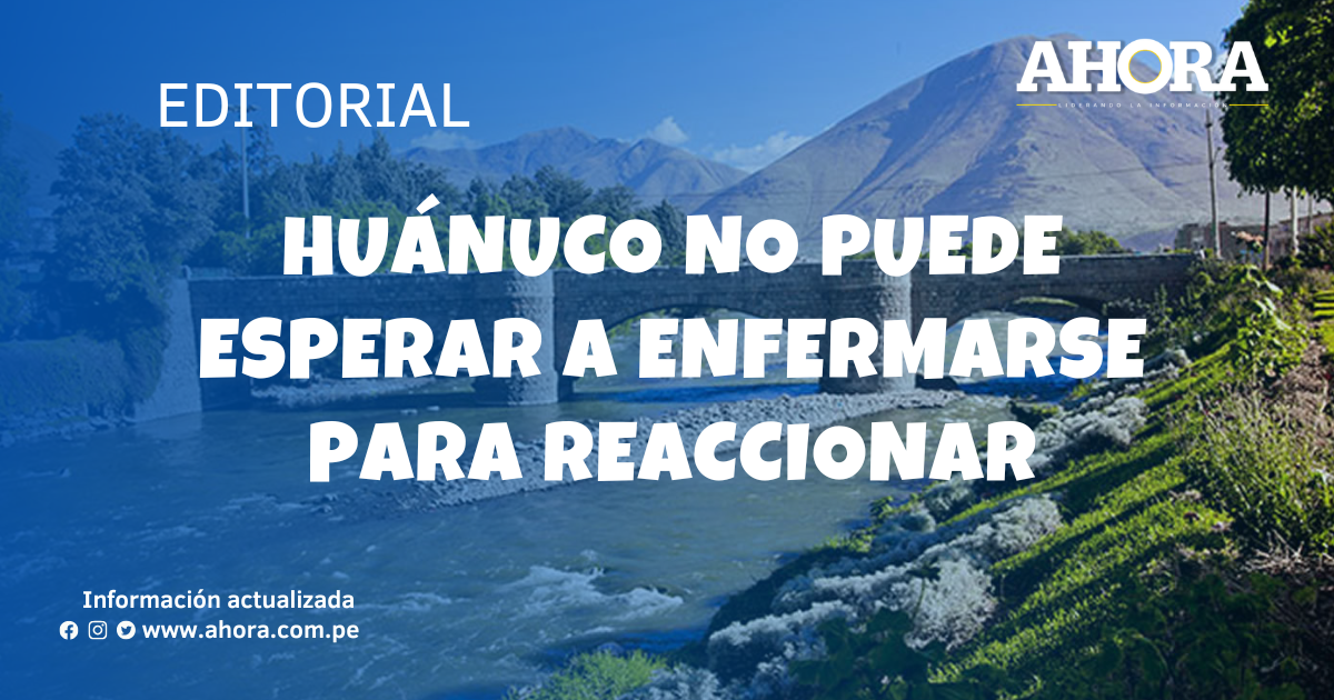 Huánuco no puede esperar a enfermarse para reaccionar