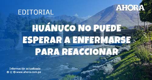 Huánuco no puede esperar a enfermarse para reaccionar
