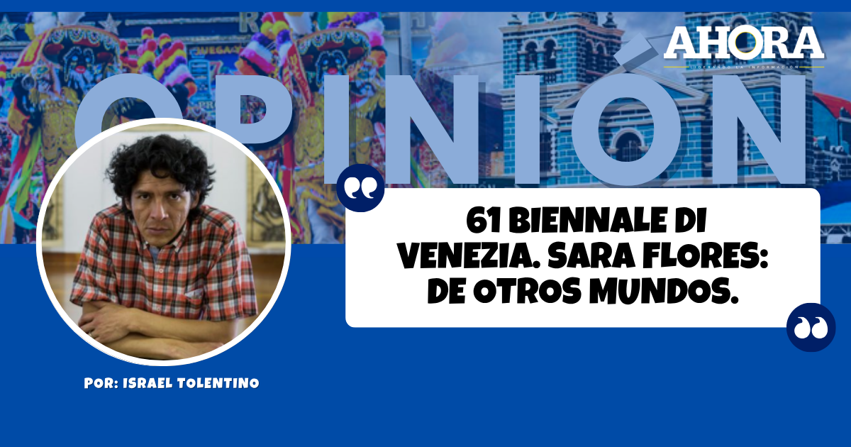 61 BIENNALE DI VENEZIA. SARA FLORES: DE OTROS MUNDOS.
