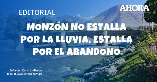 Monzón no estalla por la lluvia, estalla por el abandono