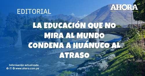 La educación que no mira al mundo condena a Huánuco al atraso