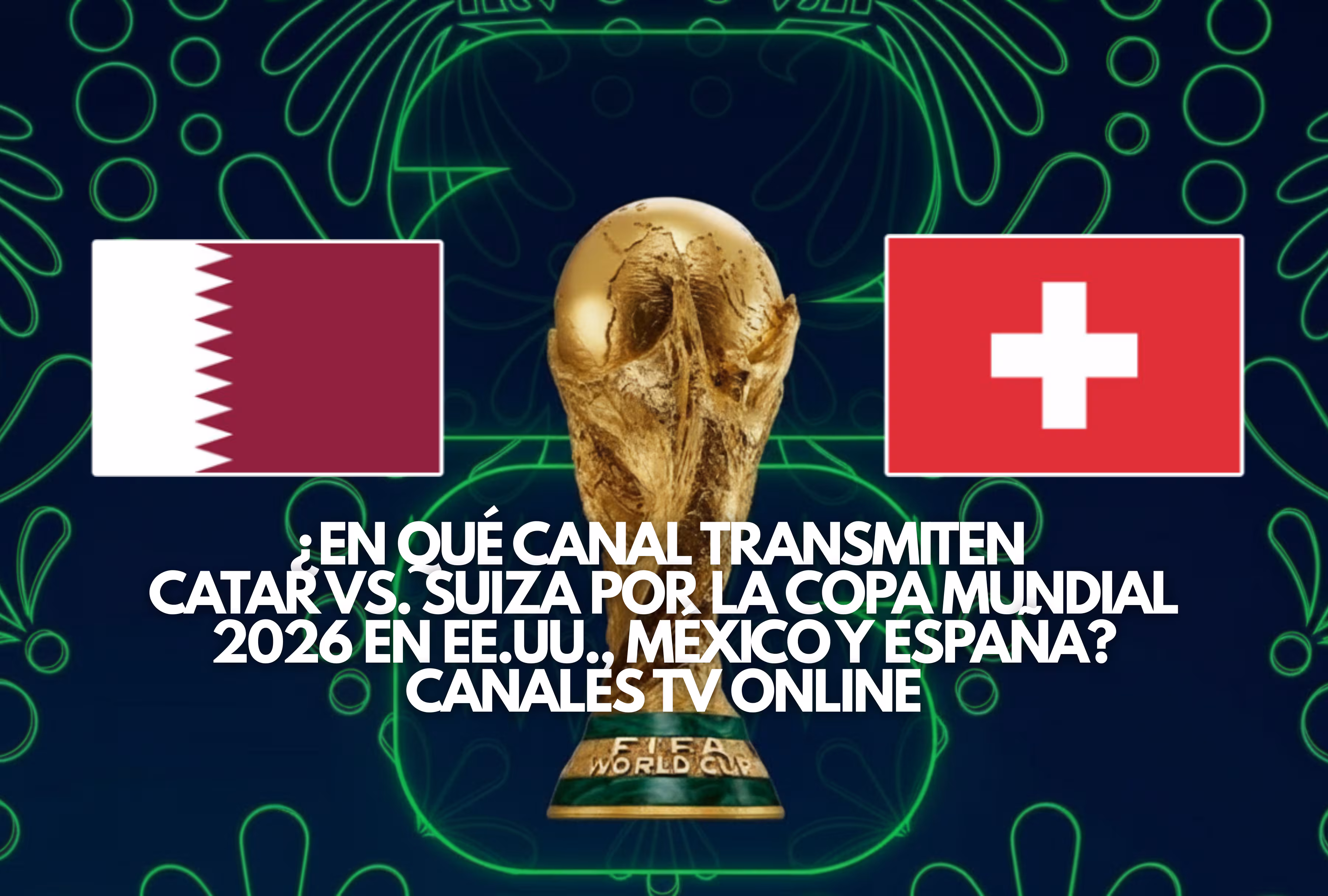 Catar vs. Suiza: guía de canales para ver el partido de la Copa Mundial 2026