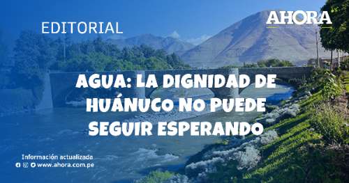Agua: La dignidad de Huánuco no puede seguir esperando