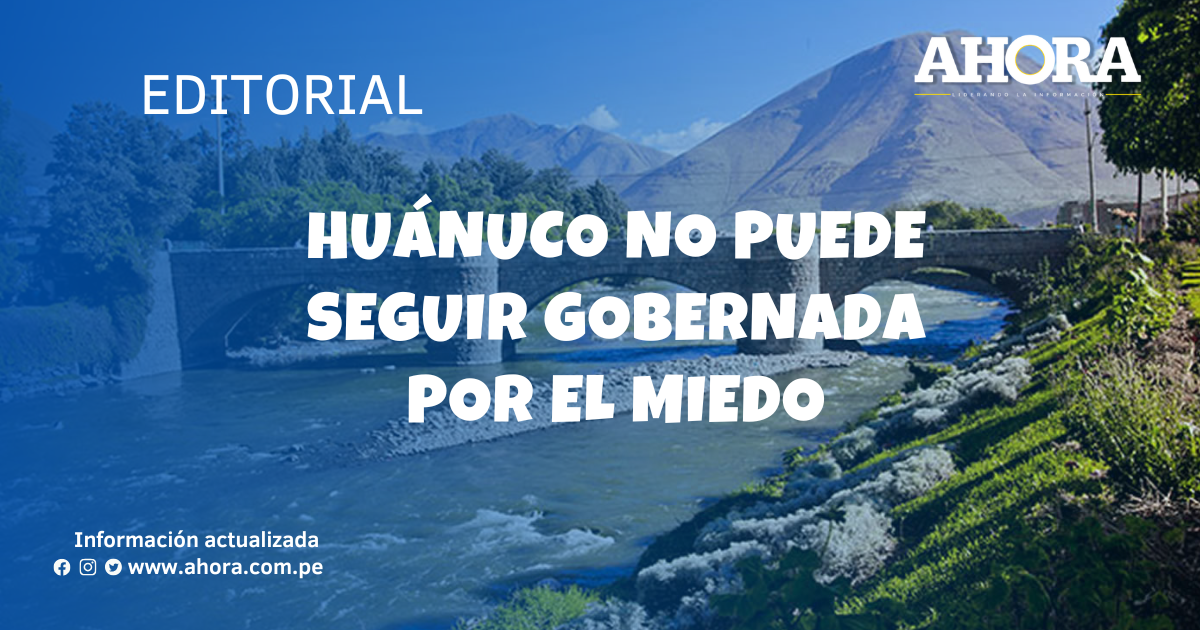 Huánuco no puede seguir gobernada por el miedo