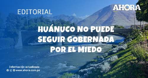 Huánuco no puede seguir gobernada por el miedo