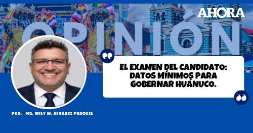 EL EXAMEN DEL CANDIDATO: Datos mínimos para gobernar Huánuco.