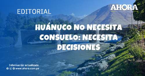 Huánuco no necesita consuelo: necesita decisiones