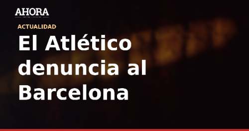 El Atlético denuncia al Barcelona ante FIFA y RFEF por el caso Julián Álvarez