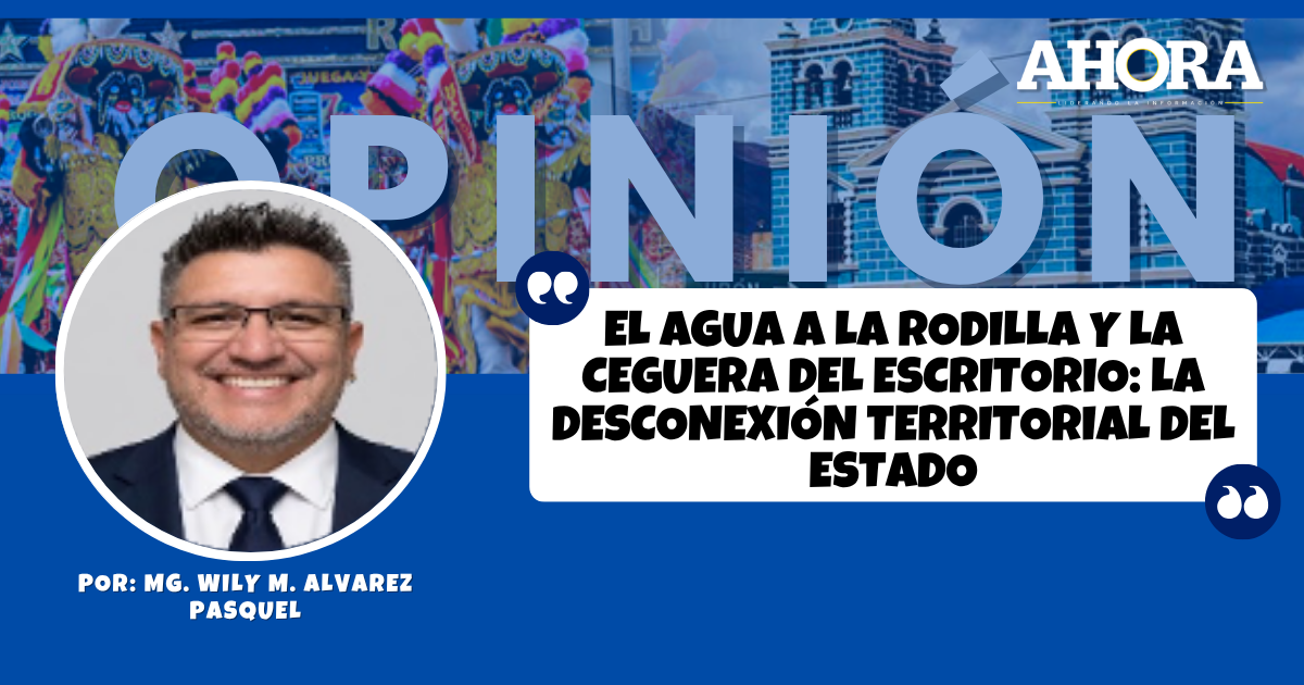 EL AGUA A LA RODILLA Y LA CEGUERA DEL ESCRITORIO: La desconexión territorial del Estado