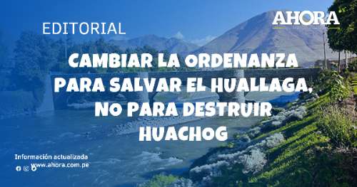 Cambiar la ordenanza para salvar el Huallaga, no para destruir Huachog