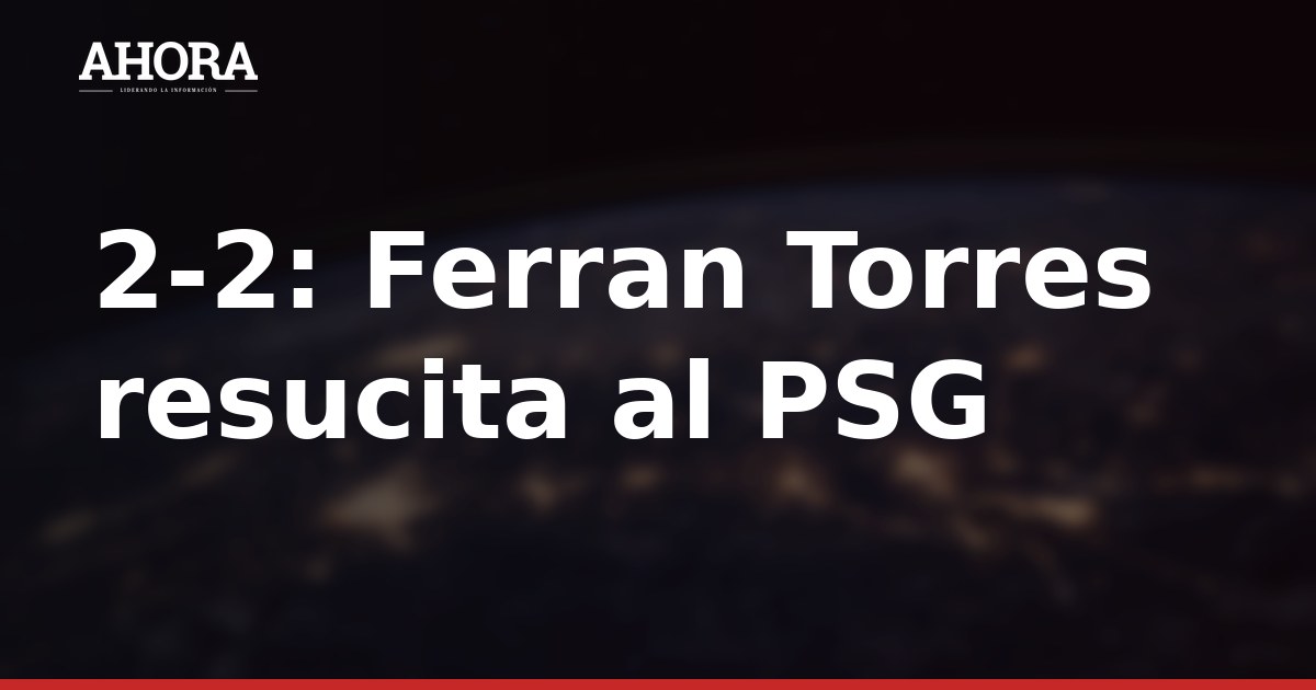 Ferran Torres rescata al PSG con doblete en su debut ante el Rennes