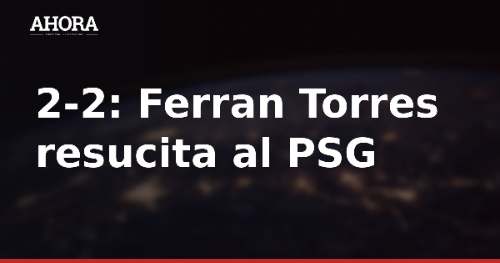 Ferran Torres rescata al PSG con doblete en su debut ante el Rennes