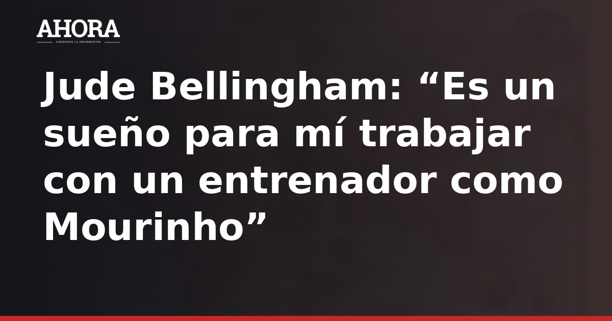 Bellingham: “Es un sueño trabajar con un entrenador como Mourinho”