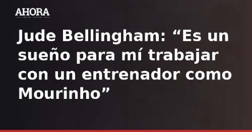 Bellingham: “Es un sueño trabajar con un entrenador como Mourinho”