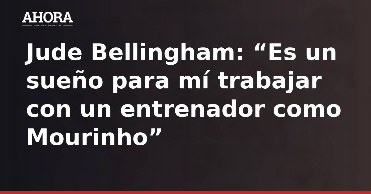 Bellingham: “Es un sueño trabajar con un entrenador como Mourinho”