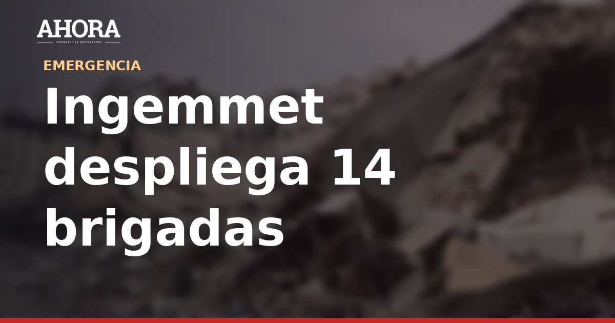 Ingemmet despliega 14 brigadas para identificar más de 2.100 puntos críticos ante lluvias por El Niño