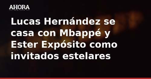 Lucas Hernández se casa con Mbappé y Ester Expósito como invitados estelares