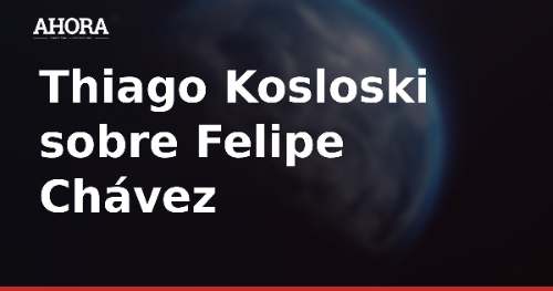 Thiago Kosloski sobre Felipe Chávez en la Sub-20: 'Tiene las condiciones'