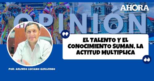EL TALENTO Y EL CONOCIMIENTO SUMAN, LA ACTITUD MULTIPLICA