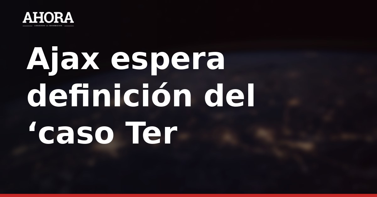 Ajax espera definición del ‘caso Ter Stegen’ mientras Barça y portero negocian