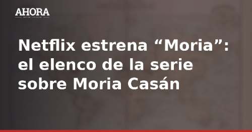 Netflix estrena “Moria”: el elenco de la serie sobre Moria Casán