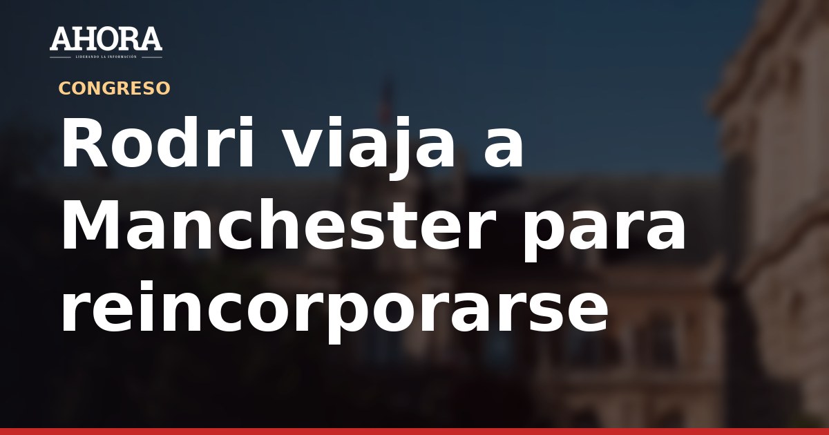 Rodri viaja a Manchester para reincorporarse al City en pleno interés del Barcelona