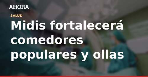Midis fortalecerá comedores populares y ollas comunes para reducir la anemia infantil