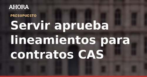 Servir aprueba lineamientos para contratos CAS temporales en entidades públicas