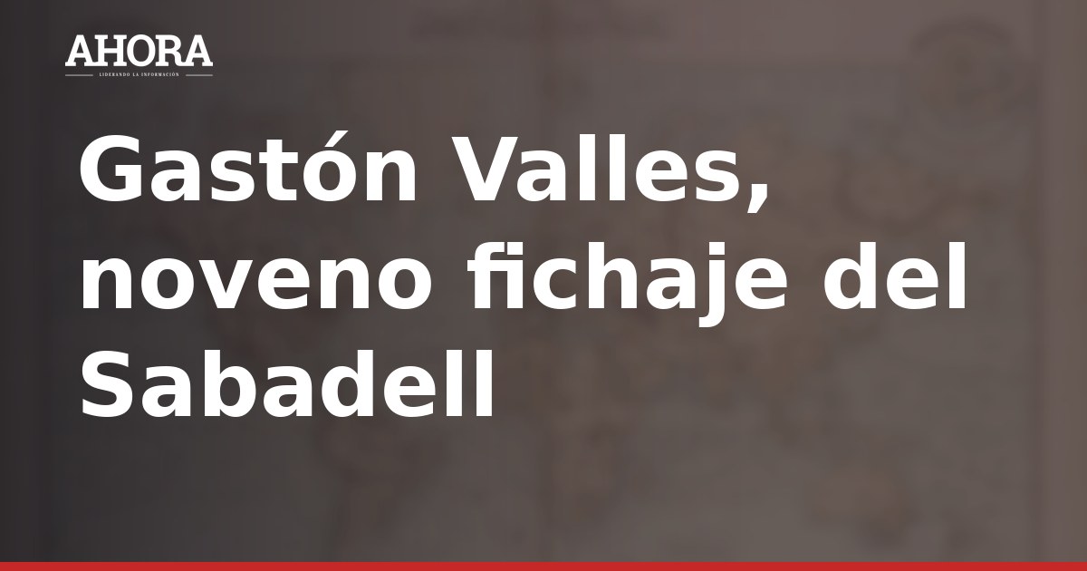 Gastón Valles, noveno fichaje del Sabadell para el regreso a Segunda