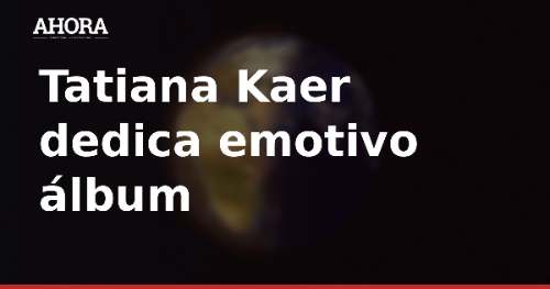 Tatiana Kaer dedica emotivo álbum de fotos a Héctor Fort por su cumpleaños