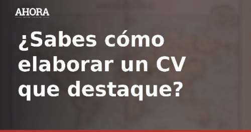 Cómo elaborar un CV sin experiencia: claves para conseguir el primer empleo