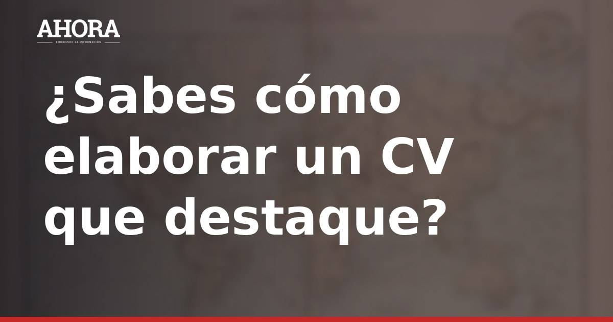 Cómo elaborar un CV sin experiencia: claves para conseguir el primer empleo