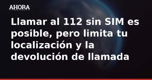 Llamar al 112 sin SIM es posible, pero limita tu localización y la devolución de llamada