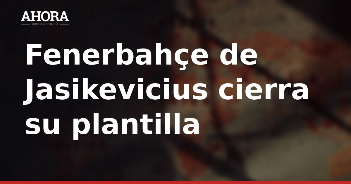 Fenerbahçe de Jasikevicius cierra su plantilla con nueve fichajes para la Euroliga