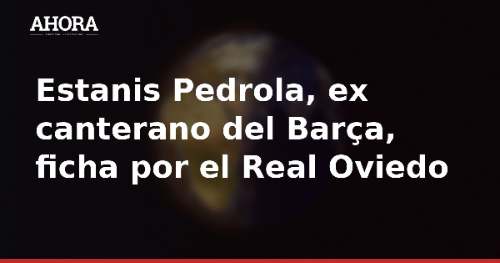 Estanis Pedrola, ex canterano del Barça, ficha por el Real Oviedo