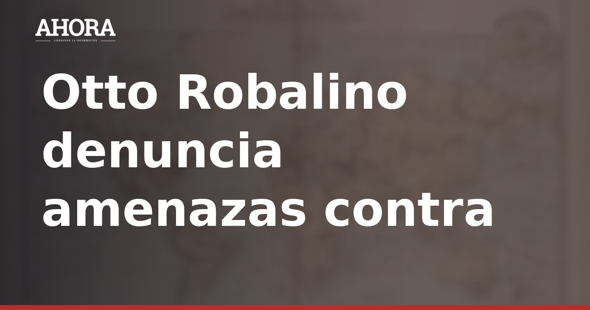 Otto Robalino denuncia presuntas amenazas contra él y su familia en Tahuanía