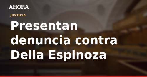Denuncian a Delia Espinoza por presunto lavado de activos tras compra de inmuebles de su hija