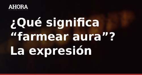 ¿Qué significa “farmear aura”? La tendencia de la Generación Z que llegó a Perú